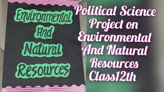 Project on Environmental and Natural Resources Political Science Class12th CBSE 2022 [upl. by Santa120]