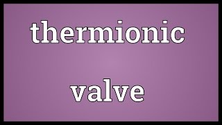 Thermionic valve Meaning [upl. by Ruthie429]