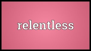 Relentless Meaning [upl. by Grose]