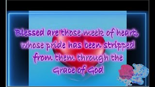 Blessed are those meek of heart whose pride has been stripped from them through the Grace of God [upl. by Latea]