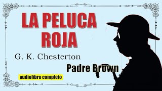 LA PELUCA ROJA  PADRE BROWN  G K CHESTERTON  AUDIOLIBRO VOZ HUMANA [upl. by Singleton438]