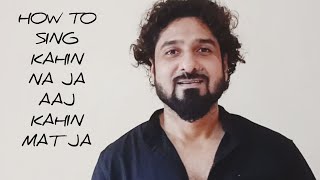 HOW TO SING KAHIN NA JA AAJ KAHIN MAT JA WITH YEMAN SINGH [upl. by Winifred]