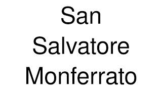 How to Pronounce San Salvatore Monferrato Italy [upl. by Wakerly385]