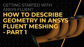 How to Describe Geometry in Ansys Fluent Meshing — Lesson 4 Part 1 [upl. by Ahsikin426]