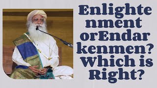 Enlightenment or Endarkenment Which is Right  Sadhguru [upl. by Akir]