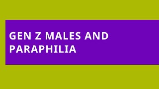 Gen Z Males and Paraphilia [upl. by Hamon]