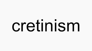 How to pronounce cretinism [upl. by Agretha]