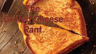 The Grilled Cheese Rant [upl. by Akirre]