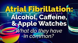 Atrial Fibrillation ALCOHOL CAFFEINE APPLE WATCHES [upl. by Tadich]