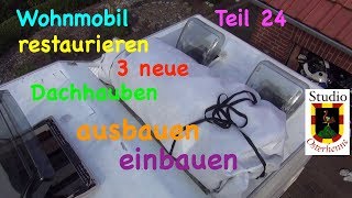 Wohnmobil Dachhauben Dachfenster 3 Stck ausbauen und einbauben Wohnmobil Teil 024 [upl. by Renrag]