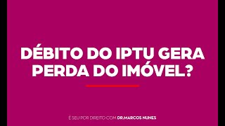 Débito do IPTU gera perda do imóvel [upl. by Iahk]