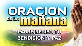 ORACION DE LA MAÑANA “PADRE RECIBO TU BENDICION LUZ quot EVANGELIO oraciónpoderosa oraciondelamañana [upl. by Floris]