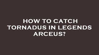 How to catch tornadus in legends arceus [upl. by Edrock]