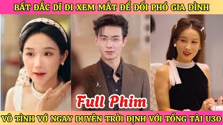 Bất Đắc Dĩ Đi Xem Mắt Để Đối Phó Hôn Sự Gia Đình  Vô Tình Vớ Ngay Duyên Trời Định Với Tổng Tài U30 [upl. by Eylloh]