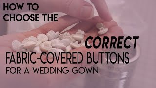 How to Choose the Correct Fabric Covered Buttons for a Wedding Gown [upl. by Ahsias]