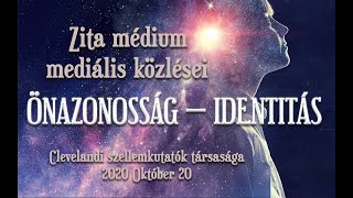 ÖNAZONOSSÁGIDENTIÁS  ZITA MÉDIUM MEDIÁLIS KÖZLÉSEI [upl. by Airotcivairam268]