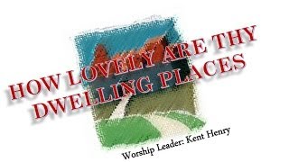 How Lovely Are Thy Dwelling Places  Kent Henry Hosanna Music [upl. by Maffei932]