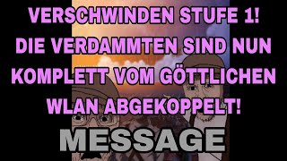 VESCHWINDEN STUFE 1 Sie sind endgültig vom göttlichen WLAN getrennt MESSAGE [upl. by Aiuqet690]