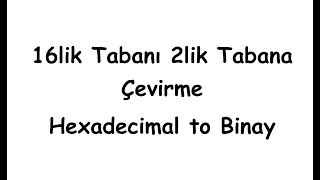 16lik Tabanı 2lik Tabana Çevirme Hexadecimal to Binay [upl. by Gristede420]