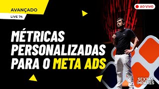 Métricas Personalizadas para Meta Ads  Live 74  Sextas Ímpares [upl. by Helsa436]