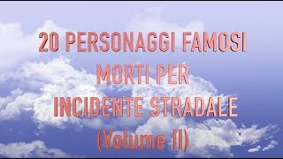 20 PERSONAGGI FAMOSI MORTI IN INCIDENTI STRADALI Volume II [upl. by Yebloc693]