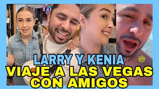 KENIA Y LARRY VIAJE A LAS VEGAS CON AMIGOS NOTICIAS DE LA RED [upl. by Haeluj]