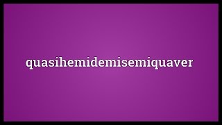 Quasihemidemisemiquaver Meaning [upl. by Claybourne168]