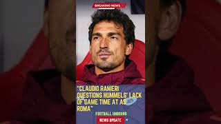 Claudio Ranieri Questions Hummels’ Lack of Game Time at AS RomaFootballUnbound FootballUpdates [upl. by Nanor]