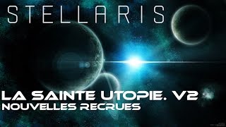 FR Stellaris  La Sainte Utopie V2  Nouvelles recrues [upl. by Eidnam]