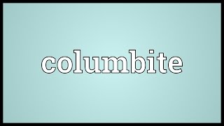 Columbite Meaning [upl. by Airdnas]