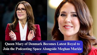 Queen Mary of Denmark Becomes Latest Royal to Join the Podcasting Space Alongside Meghan Markle [upl. by Gordon232]