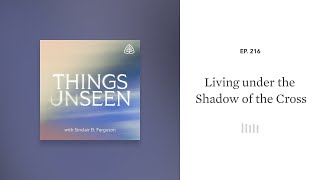 Living under the Shadow of the Cross Things Unseen with Sinclair B Ferguson [upl. by Agustin]