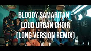 Bloody Samaritan  Loud Urban Choir Long Version Remix [upl. by Hatnamas]