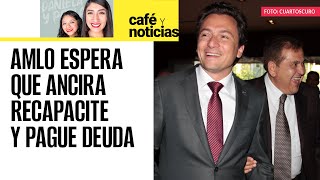 CaféYNoticias  Mientras caso contra Lozoya cae AMLO espera que Ancira recapacite y pague deuda [upl. by Nalda]