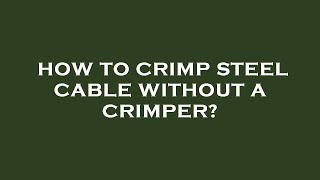 How to crimp steel cable without a crimper [upl. by Benedicta]