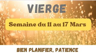 Vierge semaine du 11 au 17 Mars  planifier  patience [upl. by Eicyac]