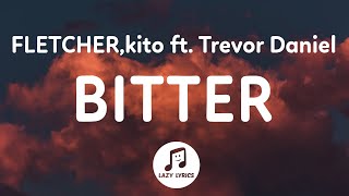 FLETCHER Kito  Bitter Lyrics ft Trevor Daniel [upl. by Ellevart]