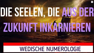 DIE SEELEN DIE AUS DER ZUKUNFT INKARNIEREN Vedic Numerology Souls who came from the future [upl. by Yellac]