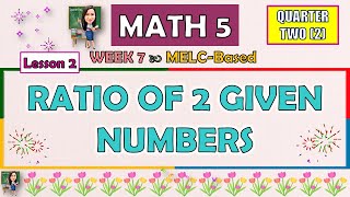 MATH 5  QUARTER 2 WEEK 7 LESSON 2  RATIO OF 2 GIVEN NUMBERS  MELCBASED [upl. by Engvall116]