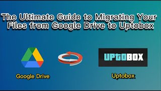 The Ultimate Guide Migrate Files in Minutes from Google Drive to Uptobox [upl. by Nortyad]