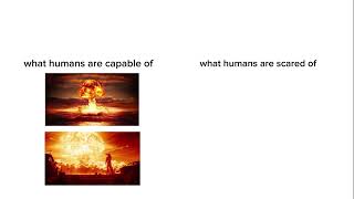 what humans are capable of vs what humans are scared of [upl. by Benia798]