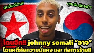 โดนอีก johnny somali “อาจ” โดนคดีภัยความมั่นคง และ ก่อการร้าย คุกเพิ่มอีก14ปี [upl. by Acissey15]