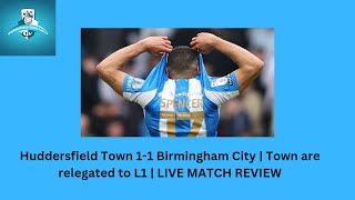 Huddersfield Town 11 Birmingham City  Town are relegated to L1  LIVE MATCH REVIEW HTAFC [upl. by Elka]