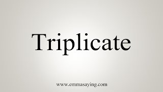 How To Say Triplicate [upl. by Cerracchio]