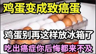 别再把鸡蛋这样放进冰箱了，不到2分钟，立马变毒蛋，吃出癌症你后悔都来不及，看完中招的赶紧改掉！【家庭大医生】 [upl. by Rentsch642]