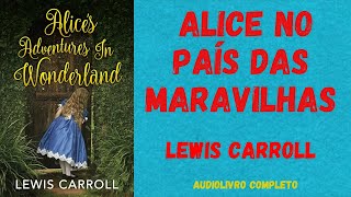 🐰 ALICE NO PAÍS DAS MARAVILHAS  Lewis Carroll  AUDIOLIVRO COMPLETO [upl. by Bull722]