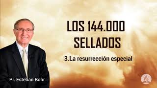 3 La resurrección especial  Serie Los 144mil sellados  Pr Esteban Bohr [upl. by Biondo]