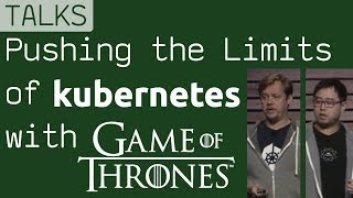 Pushing the Limits of Kubernetes with Game of Thrones [upl. by Sachiko]