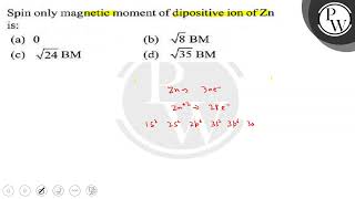 Spin only magnetic moment of dipositive ion of Zn is a 0 b √8BM c √24BM d √35BM [upl. by Lucien879]