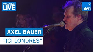 Axel Bauer quotIci Londresquot  France Bleu Live [upl. by Humfrey]